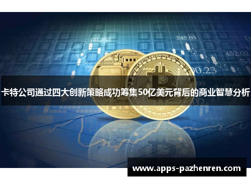 卡特公司通过四大创新策略成功筹集50亿美元背后的商业智慧分析