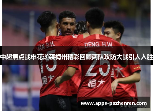 中超焦点战申花逆袭梅州精彩回顾两队攻防大战引人入胜