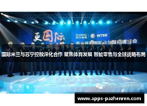 国际米兰与苏宁控股深化合作 聚焦体育发展 智能零售与全球战略布局