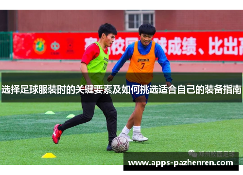 选择足球服装时的关键要素及如何挑选适合自己的装备指南