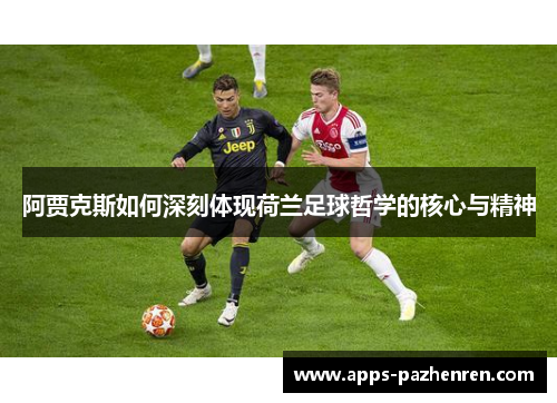 阿贾克斯如何深刻体现荷兰足球哲学的核心与精神