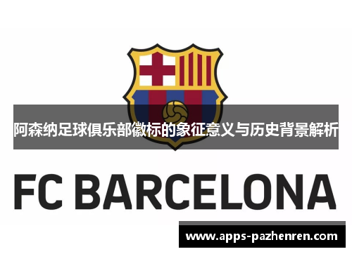 阿森纳足球俱乐部徽标的象征意义与历史背景解析 阿森纳足球俱乐部徽标的象征意义与历史背景解析