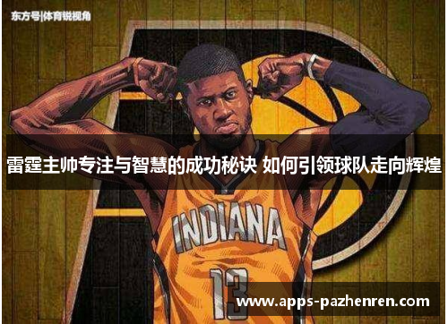 雷霆主帅专注与智慧的成功秘诀 如何引领球队走向辉煌 雷霆主帅专注与智慧的成功秘诀 如何引领球队走向辉煌