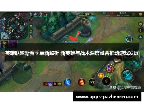 英雄联盟新赛季革新解析 新英雄与战术深度融合推动游戏发展 英雄联盟新赛季革新解析 新英雄与战术深度融合推动游戏发展