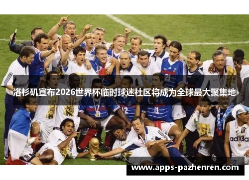 洛杉矶宣布2026世界杯临时球迷社区将成为全球最大聚集地