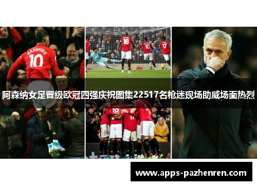 阿森纳女足晋级欧冠四强庆祝图集22517名枪迷现场助威场面热烈