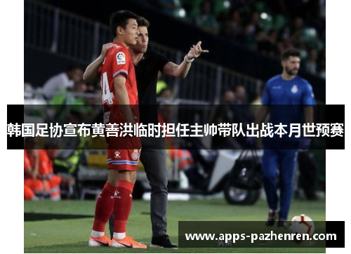 韩国足协宣布黄善洪临时担任主帅带队出战本月世预赛